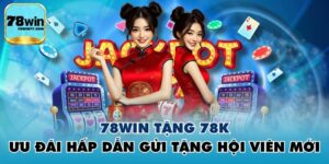 78WIN Tặng 78k - Ưu Đãi Hấp Dẫn Gửi Tặng Hội Viên Mới